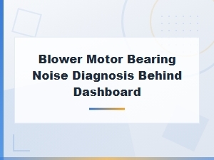 Blower Motor Bearing Noise Diagnosis Behind Dashboard,