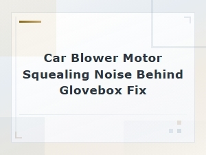 Car Blower Motor Squealing Behind Glovebox: Diagnosis and Fix