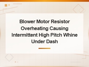 Blower Motor Resistor Overheating Causes High Pitch Whine Under Dash