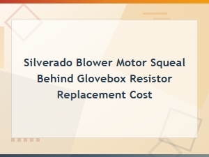 Silverado Blower Motor Squeal Behind Glovebox: Resistor Replacement Cost & Fix