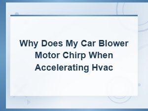 Why Does My Car Blower Motor Chirp When Accelerating Hvac
