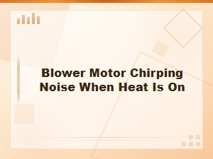 Blower Motor Chirping Noise When Heat Is on