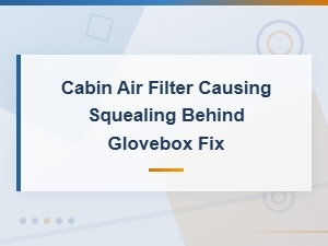 Fix Squealing Noise Behind Glovebox From Cabin Air Filter