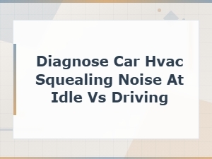 Diagnose Car Hvac Squealing Noise at Idle vs Driving: Cabin Air Filter Causes