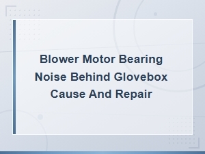 Fix Blower Motor Bearing Noise Behind Globox: Causes and Quick Repair Guide