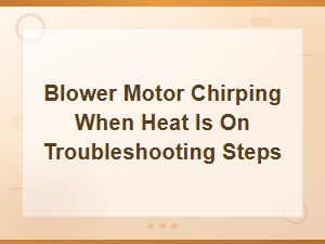 Blower Motor Chirping When Heat Is On: Lubrication and Quick Fixes
