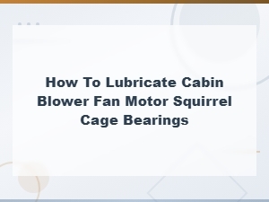 Lubricating Your Cabin Blower Fan Squirrel Cage Bearings